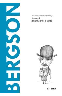Descopera filosofia. Bergson. Spectrul de necuprins al vietii - Antonio Dopazo Gallego