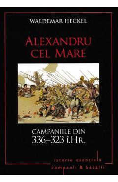 Alexandru cel Mare. Campaniile din 336-323 i. Hr. - Waldemar Heckel