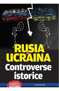 Rusia si Ucraina. Controverse istorice - Corneliu Filip