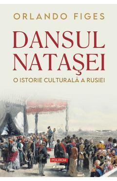 Dansul Natasei. O istorie culturala a Rusiei - Orlando Figes