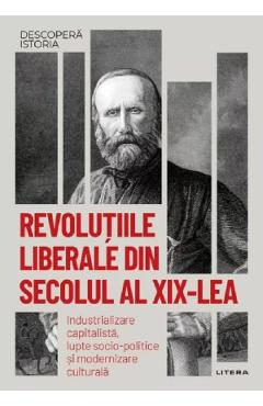 Descopera istoria. Revolutiile liberale din sec. al XIX-lea - Juan Sisinio Perez-Garzon