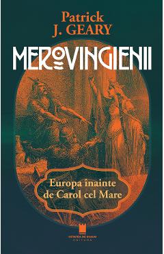 Merovingienii. Europa inainte de Carol cel Mare - Patrick J. Geary