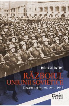 Razboiul Uniunii Sovietice. Dezastru si triumf 1941-1945 - Richard Overy