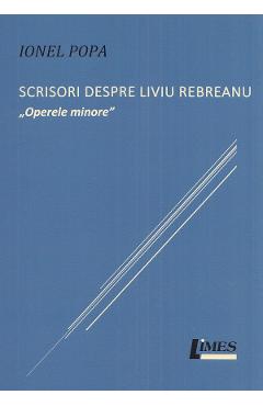 Scrisori despre Liviu Rebreanu. Operele minore - Ionel Popa