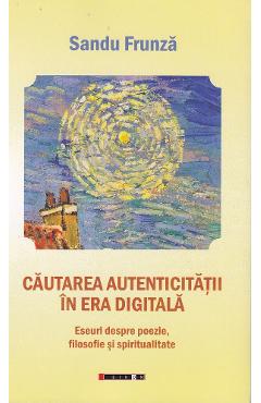 Cautarea autenticitatii in era digitala - Sandu Frunza
