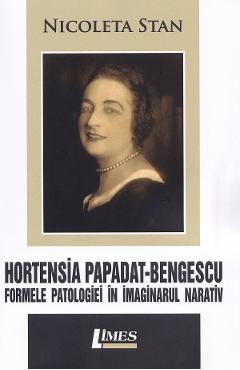 Hortensia Papadat-Bengescu. Formele patologiei in imaginarul narativ - Nicoleta Stan