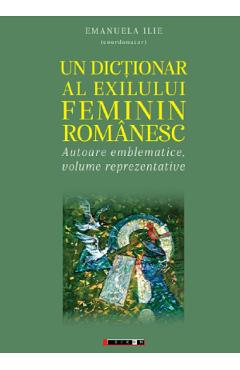 Un dictionar al exilului feminin romanesc - Emanuela Ilie