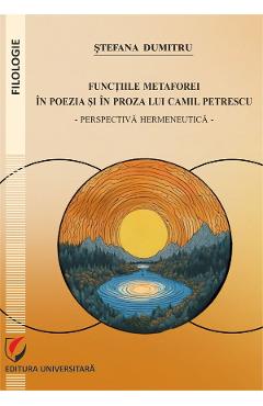 Functiile metaforei in poezia si in proza lui Camil Petrescu - Stefana Dumitru