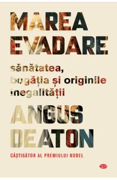 Marea evadare. Sanatatea, bogatia si originile inegalitatii - Angus Deaton