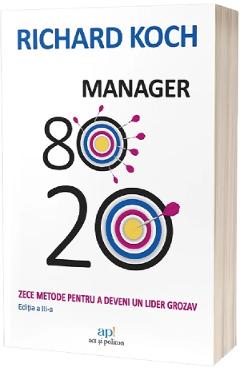 Manager 80.20. Zece metode pentru a deveni un lider grozav - Richard Koch