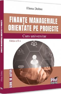 Finante manageriale orientate pe proiecte. Curs universitar Ed.2 - Elena Dobre