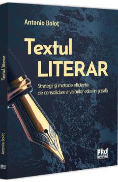 Textul literar. Strategii si metode eficiente de consolidare a valorilor etice in scoala - Antonio Bolot