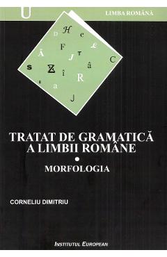 Tratat de gramatica a limbii romane Vol.1: Morfologia - Corneliu Dimitriu