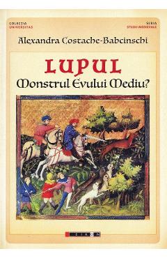 Lupul. Monstrul Evului Mediu? - Alexandra Costache-Babcinschi
