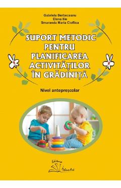 Suport metodic pentru planificarea activitatilor in gradinita. Nivel anteprescolar - Gabriela Berbeceanu, Elena Ilie, Smaranda Maria Cioflica