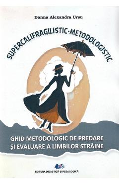 Supercalifragilistic-Metodologistic. Ghid metodologic - Donna Alexandra Ursu
