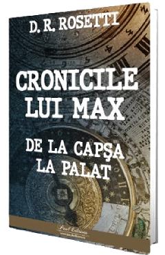 Cronicile lui Max. De la Capsa la Palat - D.R. Rosetti