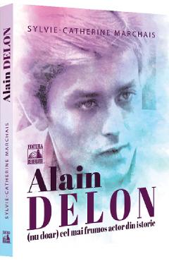 Alain Delon, (nu doar) cel mai frumos actor din istorie - Sylvie-Catherine Marchais