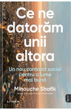 Ce ne datoram unii altora. Un nou contract social pentru o lume mai buna - Minouche Shafik