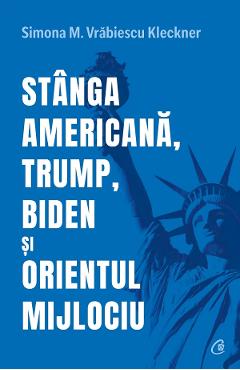 Stanga americana, Trump, Biden si Orientul Mijlociu - Simona M. Vrabiescu Kleckner