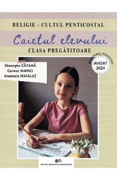 Religie. Cultul penticostal - Clasa pregatitoare - Caietul elevului - Gheorghe Catana, Carmen Marici, Anamaria Mihalut
