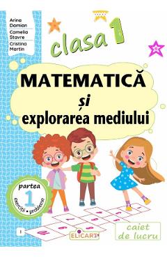 Matematica si explorarea mediului - Clasa 1 Partea 1 - Caiet (I) - Arina Damian, Camelia Stavre, Cristina Martin