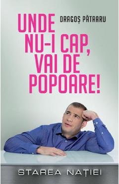 Unde nu-i cap, vai de popoare! Starea Natiei - Dragos Patraru