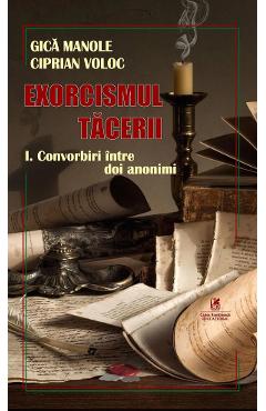 Exorcismul tacerii Vol.1: Convorbiri intre doi anonimi - Gica Manole, Ciprian Voloc