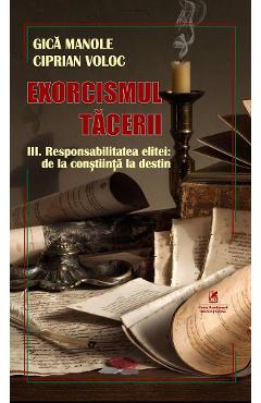 Exorcismul tacerii Vol.3: Responsabilitatea elitei: De la constiinta la destin - Gica Manole, Ciprian Voloc