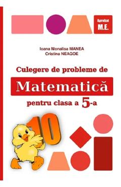 Matematica - Clasa 5 - Culegere de probleme - Ioana Monalisa Manea, Cristina Neagoe