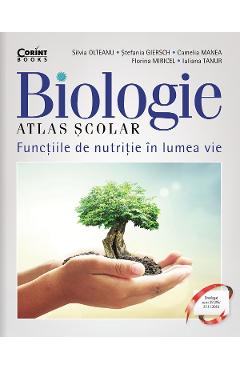Biologie. Atlas scolar: Functiile de nutritie in lumea vie - Silvia Olteanu, Stefania Giersc, Camelia Manea, Florina Miricel, Iuliana Tanur, Camelia Afrim