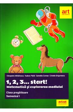 1,2,3... Start! Matematica si explorarea mediului - Clasa pregatitoare. Sem.1 - Cleopatra Mihailescu