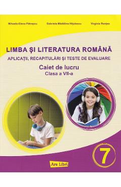 Limba si literatura romana - Clasa 7 - Caiet de lucru - Mihaela-Elena Patrascu, Gabriela-Madalina Nitulescu, Virginia Rentea