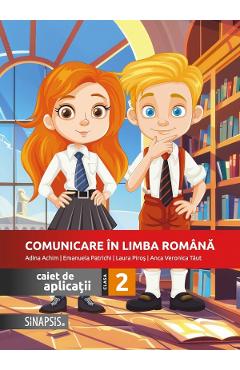 Comunicare in limba romana - Clasa 2 - Caiet de aplicatii - Adina Achim, Emanuela Patrichi, Laura Piros, Anca Veronica Taut