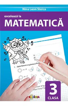 Exceleaza la matematica - Clasa 3 - Nina Leon Stoica