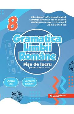 Gramatica limbii romane - Clasa 8 - Fise de lucru - Eliza-Mara Trofin, Luminita Ardelean, Ioana Enescu, Mariana Gurtavenco, Liviu Ioani, Adina Elena Sasu