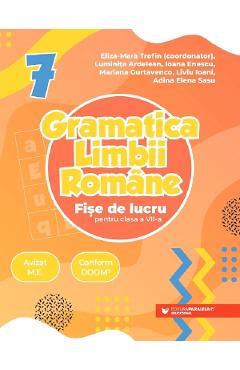 Gramatica limbii romane - Clasa 7 - Fise de lucru - Eliza-Mara Trofin, Luminita Ardelean, Ioana Enescu, Mariana Gurtavenco, Liviu Ioani, Adina Elena Sasu