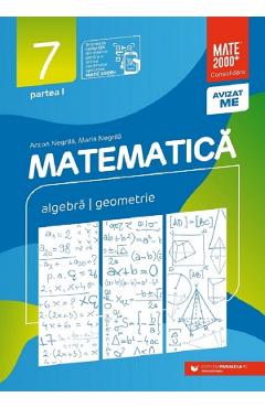 Matematica - Clasa 7 Partea 1 - Consolidare - Anton Negrila, Maria Negrila