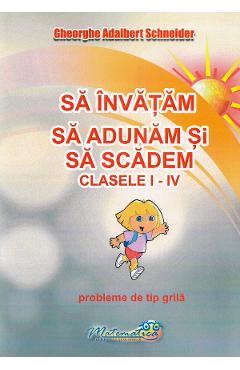 Sa invatam sa adunam si sa scadem - Clasele 1-4 - Probleme de tip grila - Gheorghe Adalbert Schneider