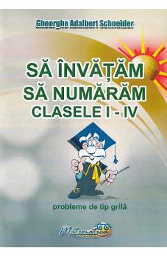 Sa invatam sa numaram - Clasele 1-4 - Probleme de tip grila - Gheorghe Adalbert Schneider