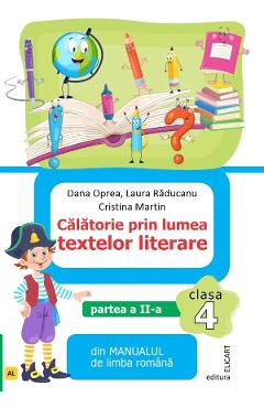 Calatorie prin lumea textelor literare - Clasa 4 Partea 2 - Varianta AL - Dana Oprea, Laura Raducanu, Cristina Martin