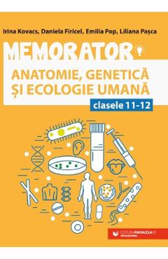 Memorator de anatomie, genetica si ecologie umana - Clasele 11-12 Ed.5 - Irina Kovacs, Daniela Firicel, Emilia Pop, Liliana Pasca
