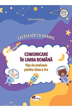 Comunicare in limba romana. Exerseaza cu Aramis - Clasa 2 - Fise de evaluare - Celina Iordache