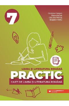 Practic 7. Limba si literatura romana - Clasa 7 - Caiet - Cristina Cergan, Diana Iacob, Claudia Petras, Bogdan Ratiu