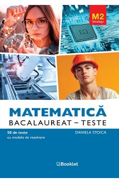 Matematica M2. Tehnologic. Bacalaureat. Teste - Daniela Stoica