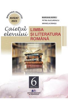Limba si literatura romana - Clasa 6 - Caietul elevului - Mariana Norel, Petru Bbucurenciu, Mihaela Dragu