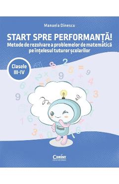Start spre performanta! - Clasele 3-4 - Metode de rezolvare - Manuela Dinescu