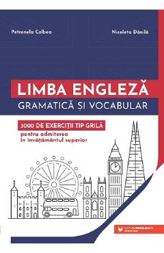 Limba engleza. Gramatica si vocabular. 3000 de exercitii tip grila pentru admiterea in invatamantul universitar - Petronela Colbea, Nicoleta Danila