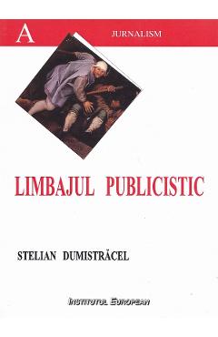 Limbajul publicistic romanesc din perspectiva stilurilor functionale - Stelian Dumistracel