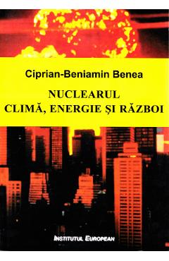 Nuclearul: clima, energie, razboi - Ciprian-Beniamin Benea